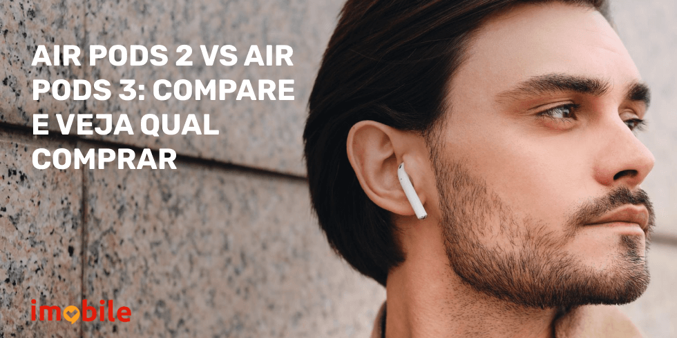 Air Pods 2 vs Air Pods 3: Compare e Veja Qual Comprar