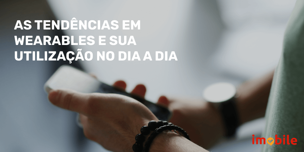 As Tendências dos Wearables e sua Utilização no Dia a Dia